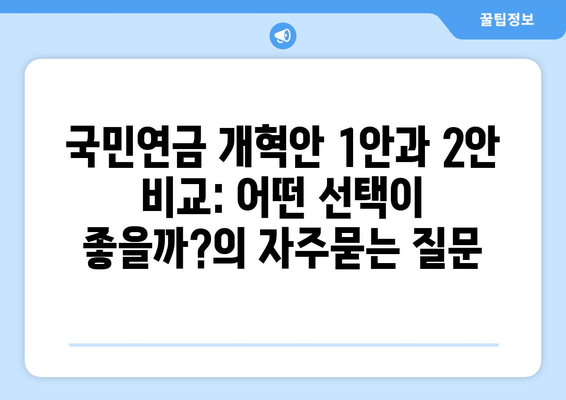 국민연금 개혁안 1안과 2안 비교: 어떤 선택이 좋을까?