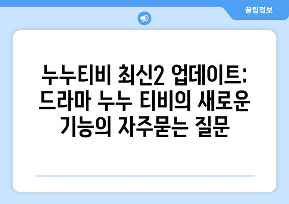 누누티비 최신2 업데이트: 드라마 누누 티비의 새로운 기능