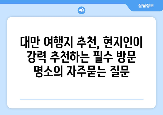 대만 여행지 추천, 현지인이 강력 추천하는 필수 방문 명소