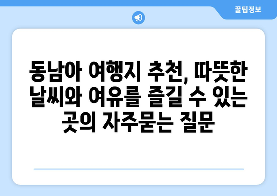 동남아 여행지 추천, 따뜻한 날씨와 여유를 즐길 수 있는 곳