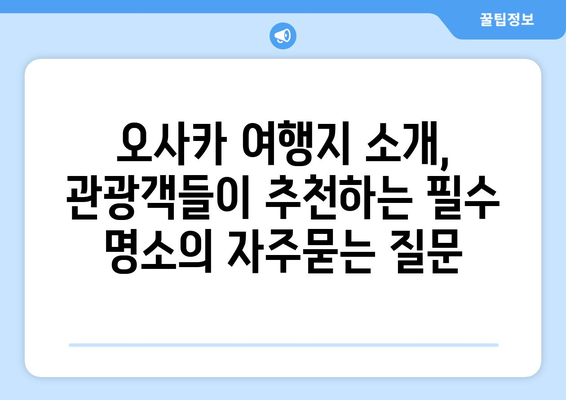 오사카 여행지 소개, 관광객들이 추천하는 필수 명소