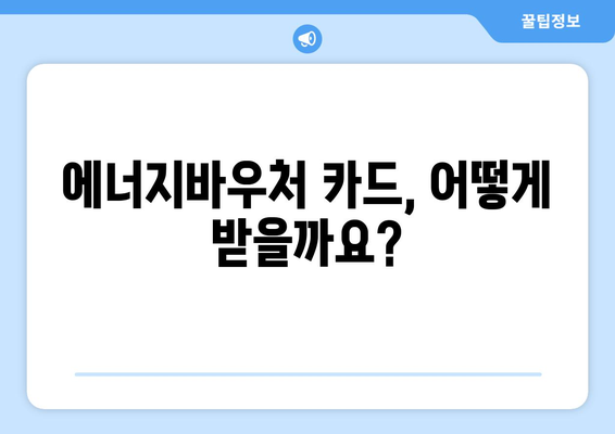 에너지바우처 실물카드 발급과 사용법 – 사용 시 알아야 할 것