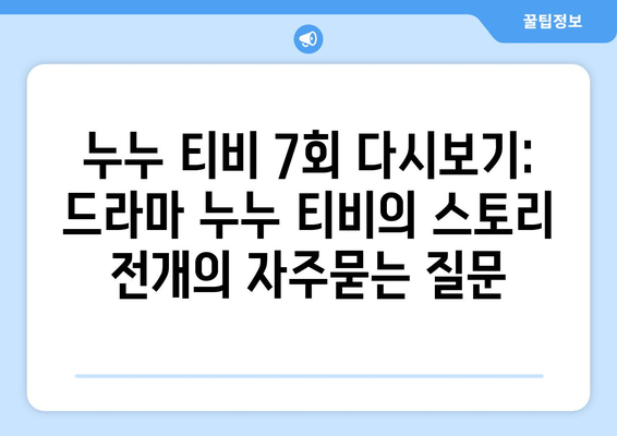 누누 티비 7회 다시보기: 드라마 누누 티비의 스토리 전개