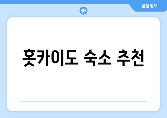 훗카이도 숙소 추천, 편안한 료칸과 호텔 리스트