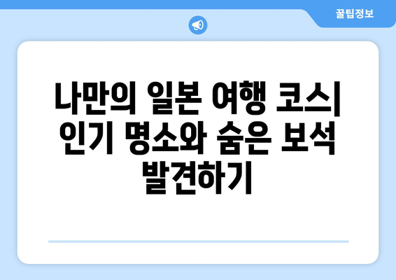 일본 여행지, 인기 관광지와 숨겨진 명소 소개