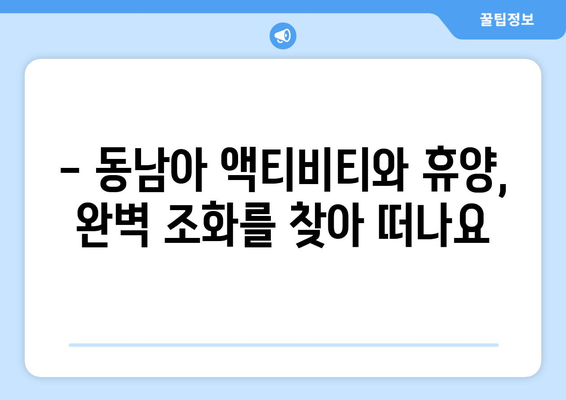 동남아 여행지 추천, 액티비티와 휴양을 동시에 즐길 수 있는 곳