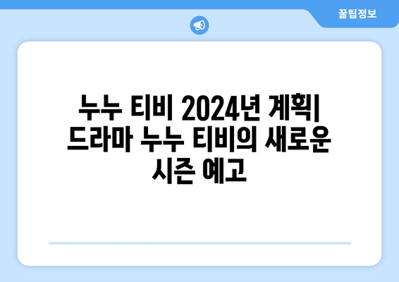 누누 티비 2024년 계획: 드라마 누누 티비의 새로운 시즌 예고