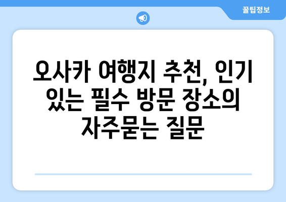 오사카 여행지 추천, 인기 있는 필수 방문 장소