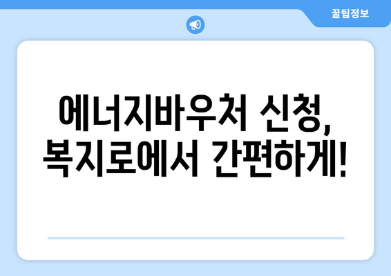 복지로 에너지바우처 신청서 작성 가이드 – 빠르고 쉽게