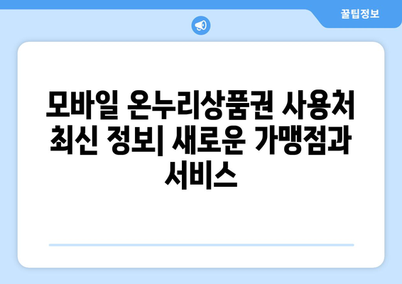 모바일 온누리상품권 사용처 최신 정보: 새로운 가맹점과 서비스