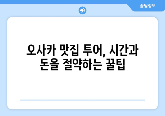 오사카 여행 코스 추천, 여행 시간을 효율적으로 쓰는 방법