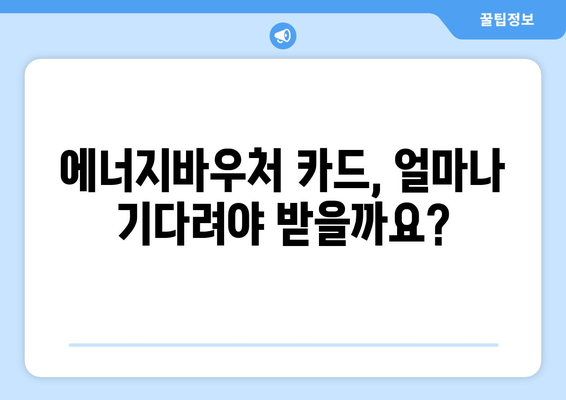 에너지바우처 실물카드 – 신청 후 언제 받을 수 있을까?