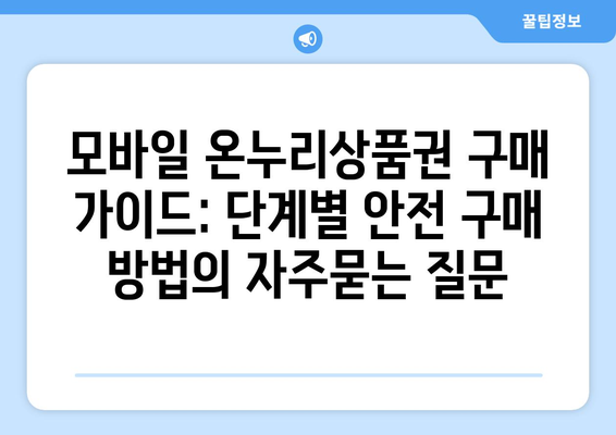 모바일 온누리상품권 구매 가이드: 단계별 안전 구매 방법