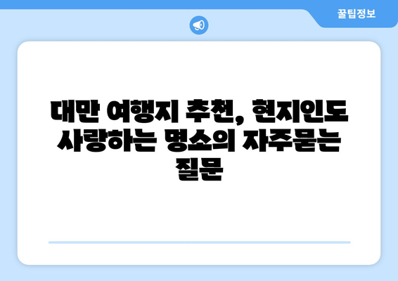 대만 여행지 추천, 현지인도 사랑하는 명소