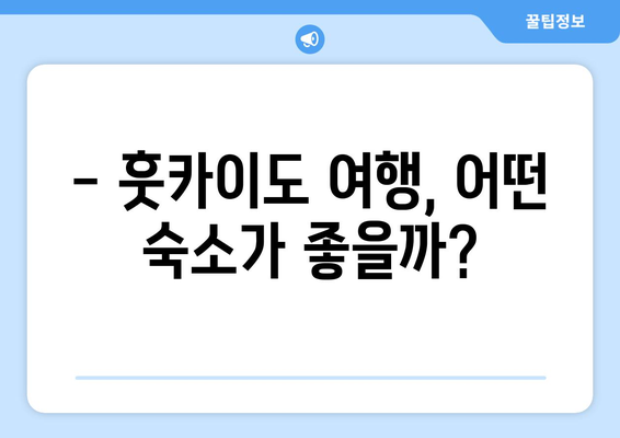 훗카이도 숙소 추천, 인기 호텔과 전통 료칸 선택