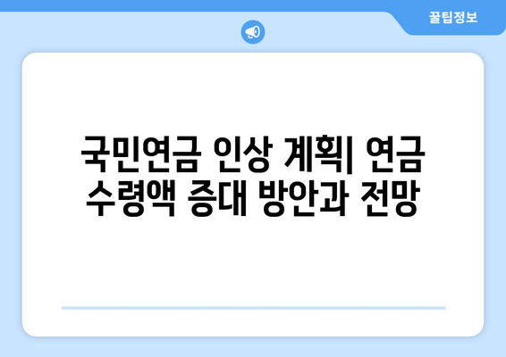 국민연금 인상 계획: 연금 수령액 증대 방안과 전망