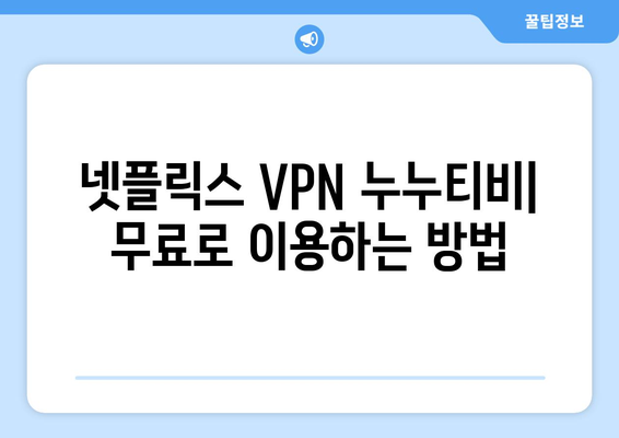 넷플릭스 VPN 누누티비 사용법, 무료로 안전하게 사용하는 법