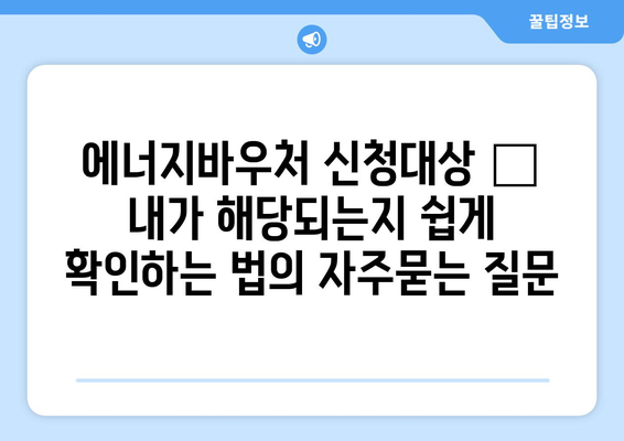 에너지바우처 신청대상 – 내가 해당되는지 쉽게 확인하는 법