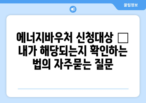 에너지바우처 신청대상 – 내가 해당되는지 확인하는 법