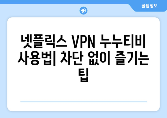 넷플릭스 VPN 누누티비 사용법: 차단 없이 즐기는 팁