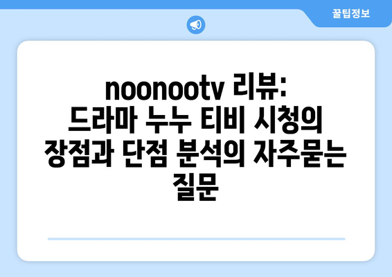 noonootv 리뷰: 드라마 누누 티비 시청의 장점과 단점 분석