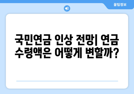 국민연금 인상 전망: 연금 수령액은 어떻게 변할까?