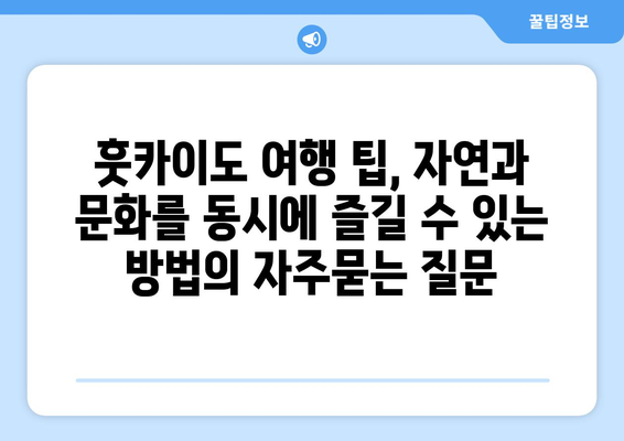 훗카이도 여행 팁, 자연과 문화를 동시에 즐길 수 있는 방법