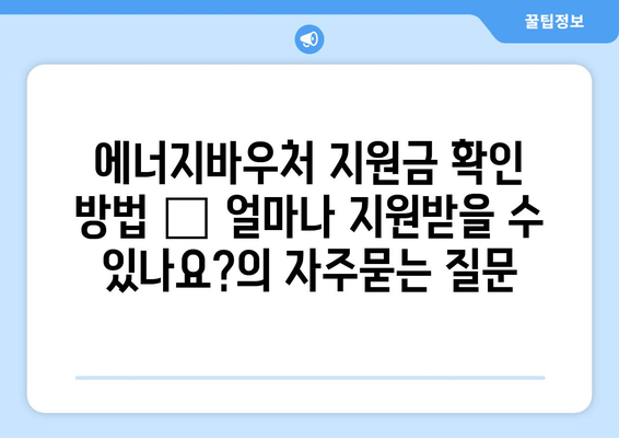 에너지바우처 지원금 확인 방법 – 얼마나 지원받을 수 있나요?