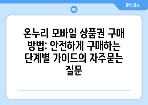 온누리 모바일 상품권 구매 방법: 안전하게 구매하는 단계별 가이드