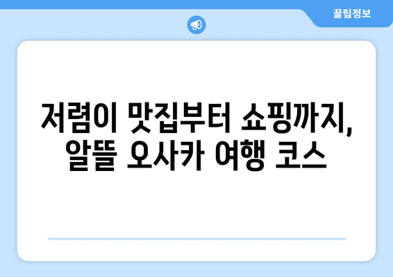 오사카 여행지, 가성비 높인 핫플레이스