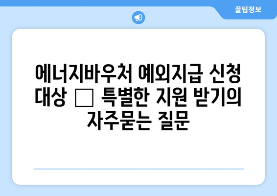 에너지바우처 예외지급 신청 대상 – 특별한 지원 받기