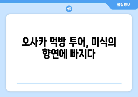 오사카 여행지 추천, 숨겨진 명소부터 핫플까지