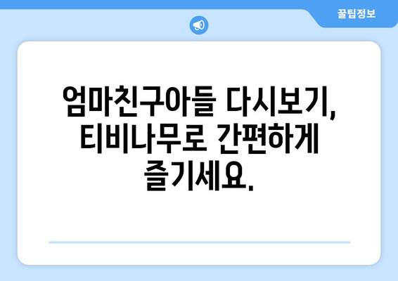 엄마친구아들 다시보기: 티비나무로 빠르고 쉽게 시청하는 법