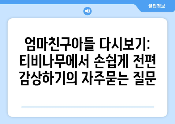 엄마친구아들 다시보기: 티비나무에서 손쉽게 전편 감상하기