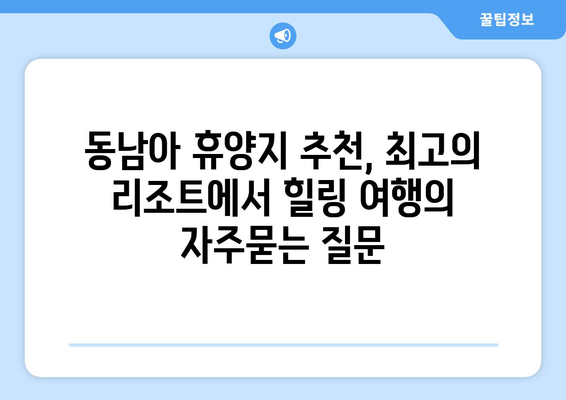 동남아 휴양지 추천, 최고의 리조트에서 힐링 여행