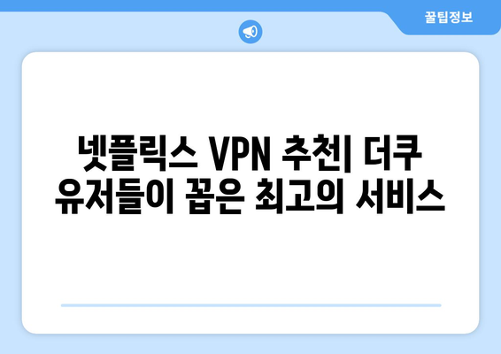 넷플릭스 VPN 사용법: 더쿠에서 인정한 추천 서비스