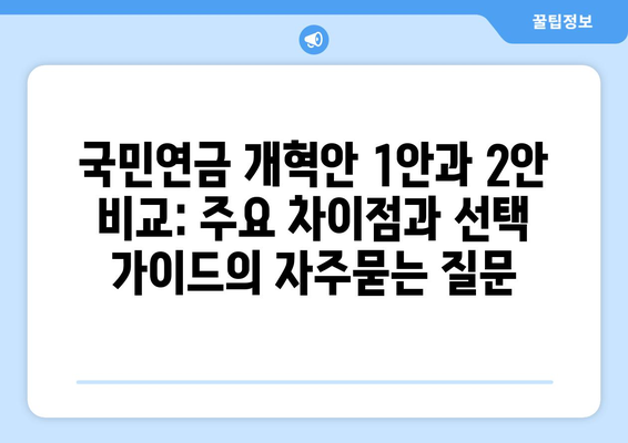 국민연금 개혁안 1안과 2안 비교: 주요 차이점과 선택 가이드