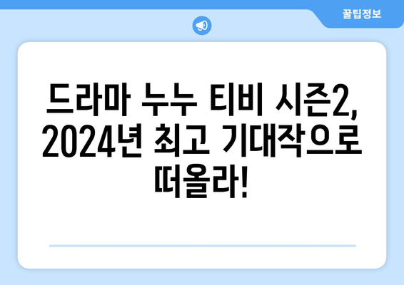 드라마 누누 티비 최신 시즌2 예고! 2024년 방영 일정은?