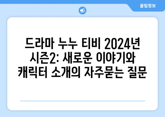 드라마 누누 티비 2024년 시즌2: 새로운 이야기와 캐릭터 소개