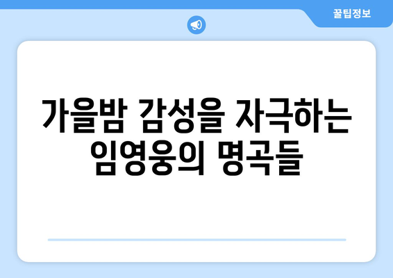 임영웅 노래 추천: 가을에 어울리는 감성 곡