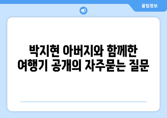 박지현 아버지와 함께한 여행기 공개