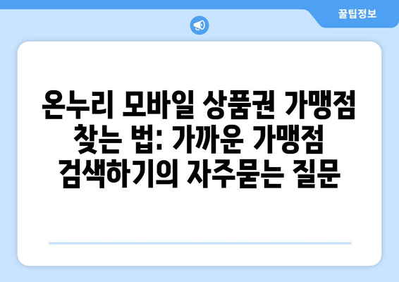 온누리 모바일 상품권 가맹점 찾는 법: 가까운 가맹점 검색하기