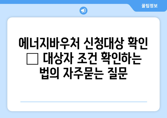 에너지바우처 신청대상 확인 – 대상자 조건 확인하는 법