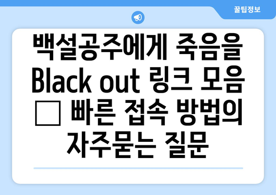 백설공주에게 죽음을 Black out 링크 모음 – 빠른 접속 방법