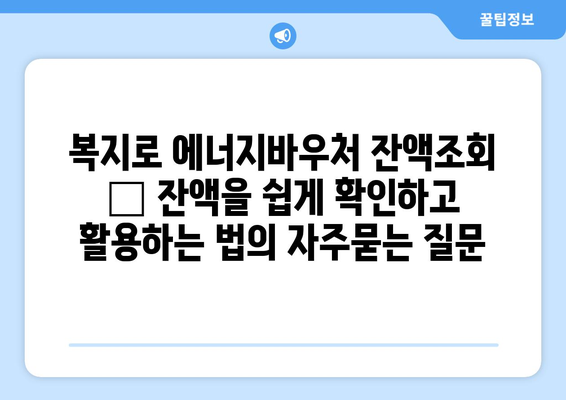 복지로 에너지바우처 잔액조회 – 잔액을 쉽게 확인하고 활용하는 법