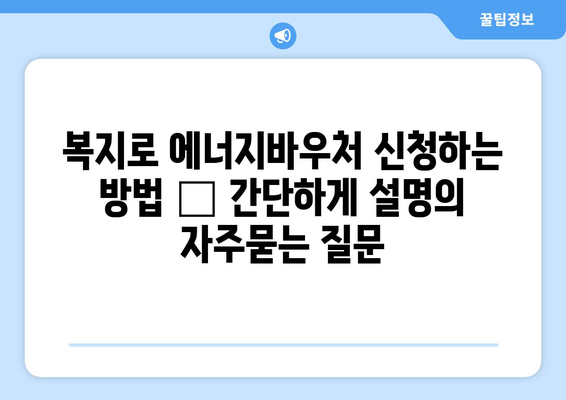 복지로 에너지바우처 신청하는 방법 – 간단하게 설명