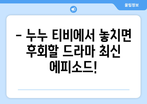 드라마 누누 티비 최신 에피소드 리뷰: 놓치지 말아야 할 포인트