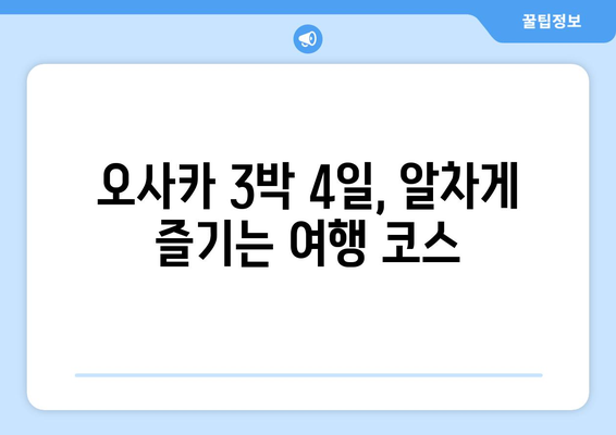 오사카 여행 코스 추천, 효율적으로 즐기는 3박 4일 일정