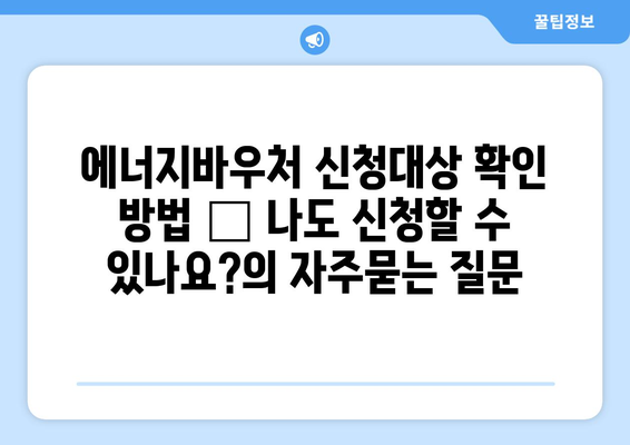 에너지바우처 신청대상 확인 방법 – 나도 신청할 수 있나요?