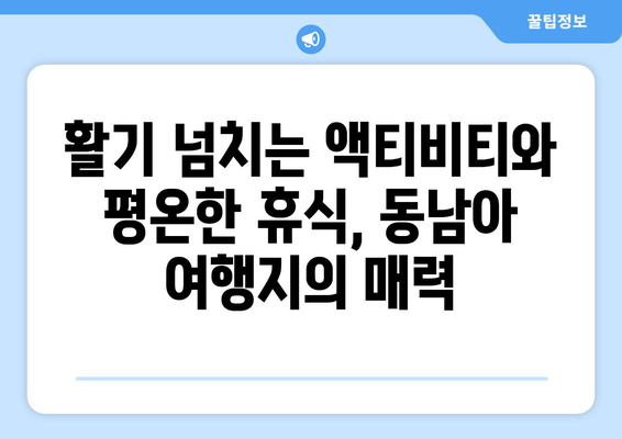 동남아 여행지 추천, 액티비티와 힐링을 동시에 즐기는 명소